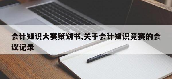 会计知识大赛策划书,关于会计知识竞赛的会议记录