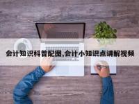会计知识科普配图,会计小知识点讲解视频