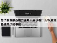 想了解金融基础方面知识应该看什么书,金融基础知识的书籍