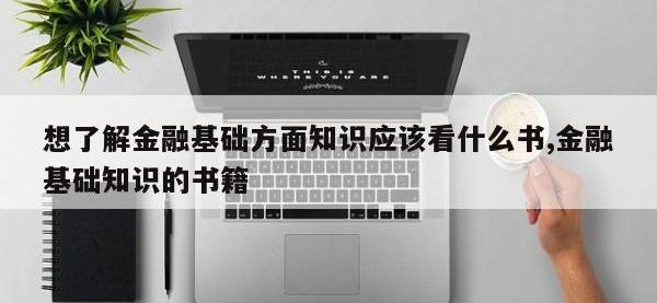 想了解金融基础方面知识应该看什么书,金融基础知识的书籍