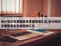 会计知识竞赛题库及答案初级汇总,会计知识竞赛题库及答案初级汇总
