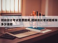 初级会计考试免费题库,初级会计考试题库有多少道题