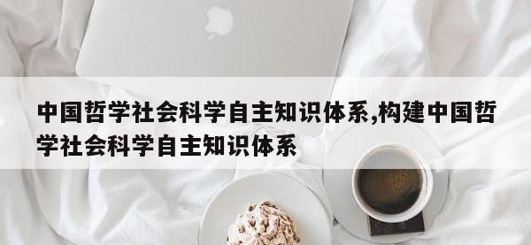 中国哲学社会科学自主知识体系,构建中国哲学社会科学自主知识体系