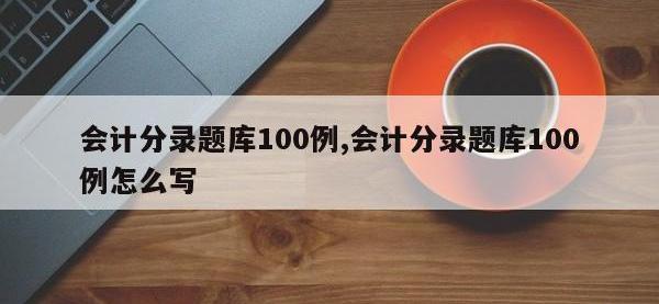 会计分录题库100例,会计分录题库100例怎么写