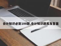 会计知识必背100题,会计知识题库及答案