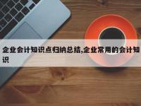 企业会计知识点归纳总结,企业常用的会计知识