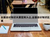 全国会计知识大赛官网入口,全国会计知识比赛