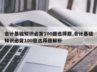 会计基础知识必背100题选择题,会计基础知识必背100题选择题解析