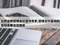 公开选聘管理会计咨询专家,管理会计咨询的目标主要包括哪些