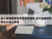 会计继续教育免考竞赛有哪些,会计免继续教育怎么网上申请