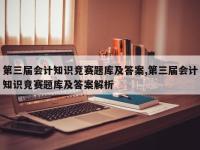 第三届会计知识竞赛题库及答案,第三届会计知识竞赛题库及答案解析
