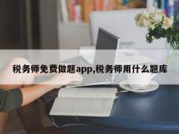 税务师免费做题app,税务师用什么题库