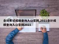 会计考试成绩查询入口官网,2021会计成绩查询入口官网2021