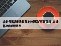 会计基础知识必背100题及答案百度,会计基础知识要点