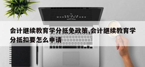 会计继续教育学分抵免政策,会计继续教育学分抵扣要怎么申请