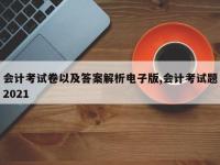 会计考试卷以及答案解析电子版,会计考试题2021