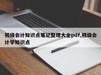 初级会计知识点笔记整理大全pdf,初级会计学知识点