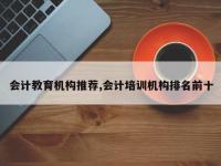 会计教育机构推荐,会计培训机构排名前十