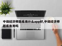 中级经济师题库用什么app好,中级经济师题库有用吗