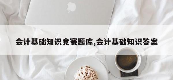 会计基础知识竞赛题库,会计基础知识答案