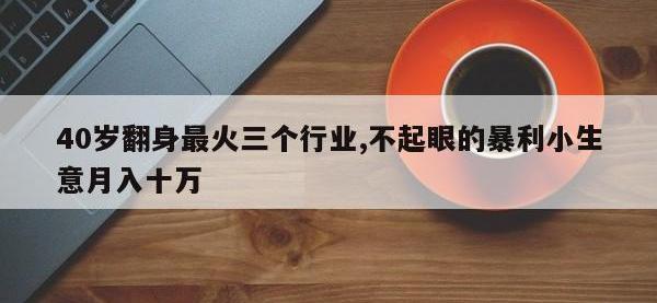 40岁翻身最火三个行业,不起眼的暴利小生意月入十万